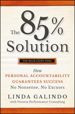 The 85% Solution: How Personal Accountability Guarantees Success -- No Nonsense, No Excuses - Galindo, Linda, and Versera Performance Consulting