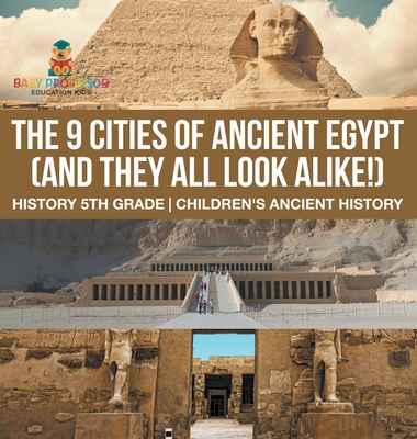 The 9 Cities of Ancient Egypt (And They All Look Alike!) - History 5th Grade Children's Ancient History - Baby Professor