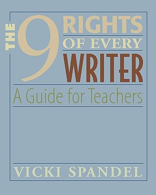 The 9 Rights of Every Writer: A Guide for Teachers - Spandel, Vicki