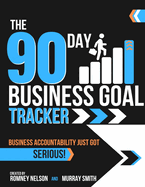 The 90 Day Business Goal Tracker Business Accountability Just Got Serious!: The Business Productivity Journal to Achieve Your 90 Day Goals