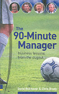 The 90-minute Manager: Business Lessons from the Dugout - Brady, Chris, and Bolchover, David
