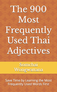 The 900 Most Frequently Used Thai Adjectives: Save Time by Learning the Most Frequently Used Words First
