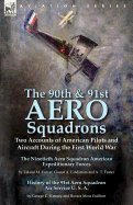 The 90th & 91st Aero Squadrons: Two Accounts of American Pilots and Aircraft During the First World War-The Ninetieth Aero Squadron American Expeditionary Forces by Leland M. Carver, Gustaf A. Lindstrom and A. T. Foster & History of the 91st Aero...