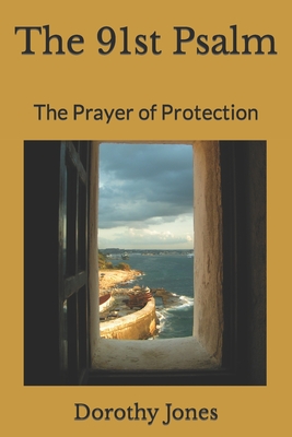 The 91st Psalm: The Prayer of Protection - Jones, Dorothy