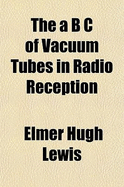 The A B C of Vacuum Tubes in Radio Reception