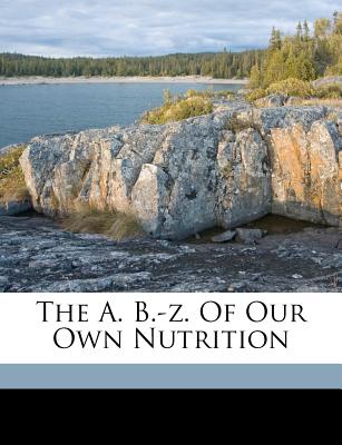 The A. B.-Z. of Our Own Nutrition - Fletcher, Horace