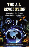 The A.I. Revolution: Navigating the future of Artificial Intelligence