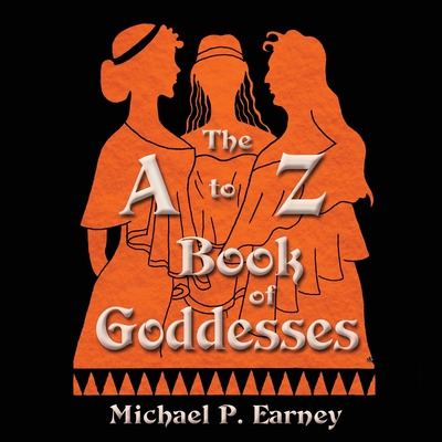 The A to Z Book of Goddesses: Past and Present - Earney, Michael P