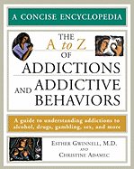 The A to Z of Addictions and Addictive Behaviors: A Guide to Understanding Addictions to Alcohol, Drugs, Gambling, Sex, and Much More