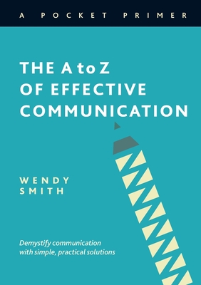 The A to Z of Effective Communication - Smith, Wendy