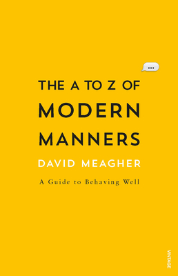 The A to Z of Modern Etiquette - Meagher, David, MB, Bch, Dpm, Msc, MD, PhD, Mrcpsych