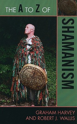 The A to Z of Shamanism - Harvey, Graham, and Wallis, Robert J