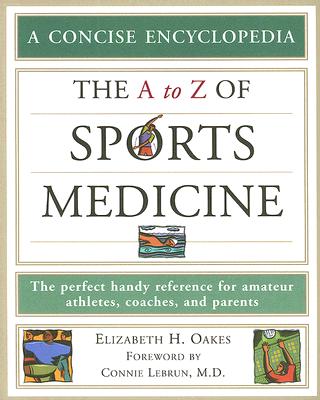 The A to Z of Sports Medicine - Oakes, Elizabeth H, and Lebrun, Connie D (Foreword by)