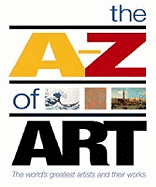 The A-Z of Art: The World's Greatest Artists and Their Works