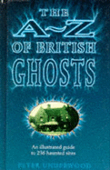 The A-Z of British Ghosts: An Illustrated Guide to 236 Haunted Sites - Underwood, Peter