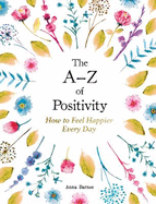 The A-Z of Positivity: How to Feel Happier Every Day
