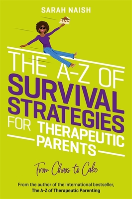 The A-Z of Survival Strategies for Therapeutic Parents: From Chaos to Cake - Naish, Sarah