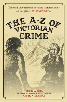 The A-Z of Victorian Crime - Bell, Neil R. A., and Bond, Trevor, and Clarke, Kate