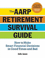 The Aarp(r) Retirement Survival Guide: How to Make Smart Financial Decisions in Good Times and Bad