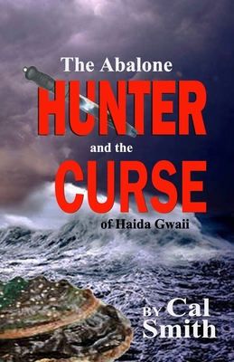 The Abalone Hunter and the Curse of Haida Gwaii - Foss, Valerie (Editor), and Smith, Calvin
