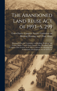 The Abandoned Land Reuse Act of 1993--S. 299: Hearing Before the Committee on Banking, Housing, and Urban Affairs, United States Senate, One Hundred Third Congress, First Session, on S. 299, to Amend the Housing and Community Development Act of 1974 to E