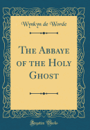 The Abbaye of the Holy Ghost (Classic Reprint)