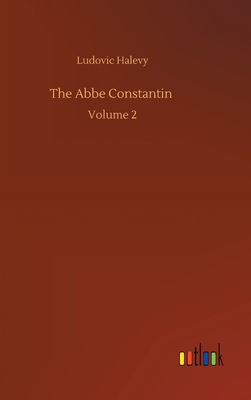 The Abbe Constantin: Volume 2 - Halevy, Ludovic