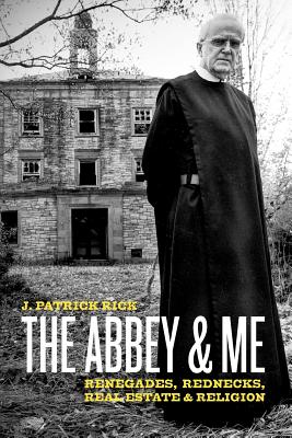 The Abbey & Me: Renegades, Rednecks, Real Estate & Religion - Knoke, Curt (Photographer), and Rick, J Patrick