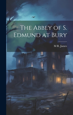 The Abbey of S. Edmund at Bury - James, M R 1862-1936