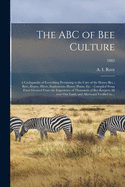 The ABC of Bee Culture: a Cyclopaedia of Everything Pertaining to the Care of the Honey-bee; Bees, Honey, Hives, Implements, Honey Plants, Etc.: Compiled From Facts Gleaned From the Experience of Thousands of Bee-keepers All Over Our Land, And...; 1883
