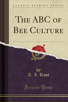 The ABC of Bee Culture (Classic Reprint) - Root, A I