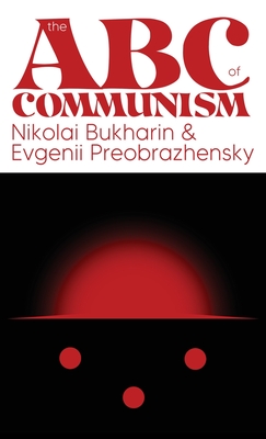 The ABC of communism - Bukharin, Nikolai Ivanovich, and Preobrazhenskii, E. A.
