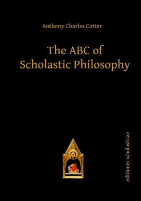 The ABC of Scholastic Philosophy - Cotter, Anthony Charles