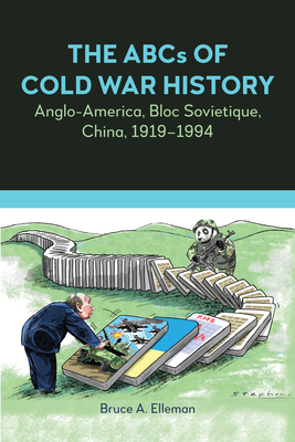 The ABCs of Cold War History: Anglo-America, Bloc Sovietique, China, 1919-1994 - Elleman, Bruce A