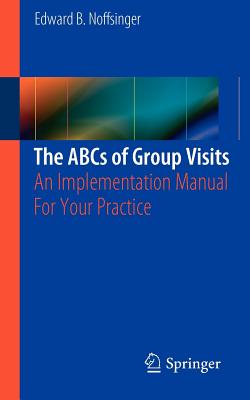 The ABCs of Group Visits: An Implementation Manual For Your Practice - Noffsinger, Edward B.