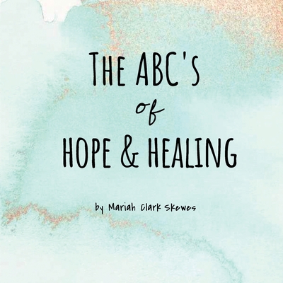 The ABC's of Hope & Healing - Skewes, Mariah Clark