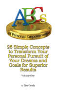The ABC's of Personal Empowerment: 26 Simple Concepts to Transform Your Pursuit of Your Dreams and Goals for Superior Results