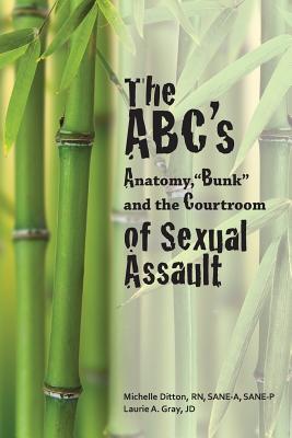 The ABC's of Sexual Assault: Anatomy, "Bunk" and the Courtroom - Adams MD, Joyce a (Foreword by), and Gray Jd, Laurie a, and Ditton Rn, Michelle