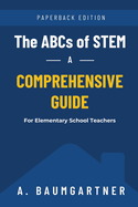 The ABCs of STEM: A Comprehensive Guide for Elementary School Teachers