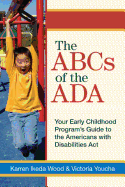 The ABCs of the ADA: Your Early Childhood Program's Guide to the Americans with Disabilities Actyour Early Childhood Programs' Guide to the Americans with Disabilities ACT