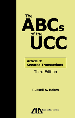 The ABCs of the Ucc Article 9: Secured Transactions, Third Edition - Hakes, Russell A