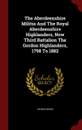 The Aberdeenshire Militia and the Royal Aberdeenshire Highlanders, Now Third Battalion the Gordon Highlanders, 1798 to 1882