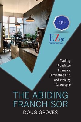 The Abiding Franchisor: Tracking franchisee insurance, eliminating risk, and avoiding catastrophe - Groves, Doug