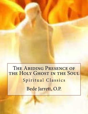 The Abiding Presence of the Holy Ghost in the Soul: Spiritual Classics - Jarrett O P, Bede