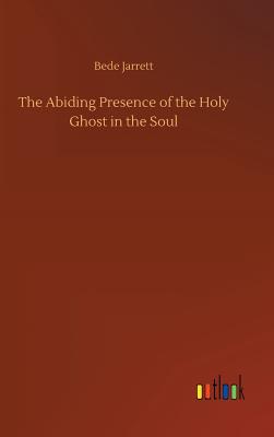 The Abiding Presence of the Holy Ghost in the Soul - Jarrett, Bede