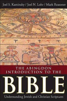 The Abingdon Introduction to the Bible: Understanding Jewish and Christian Scriptures - Kaminsky, Joel S, and Reasoner, Mark, and Lohr, Joel N