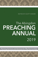 The Abingdon Preaching Annual 2019: Planning Sermons and Services for Fifty-Two Sundays