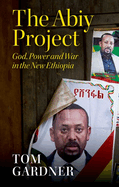 The Abiy Project: God, Power and War in the New Ethiopia