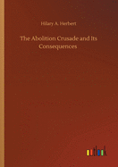 The Abolition Crusade and Its Consequences