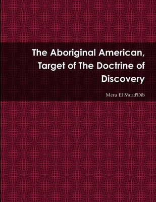 The Aboriginal American, Target of The Doctrine of Discovery - Muad'dib, Meru El